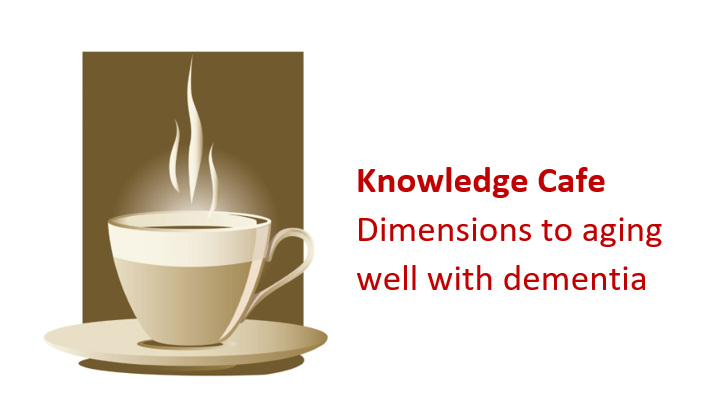 Knowledge Cafe – Dimensions to aging well with dementia